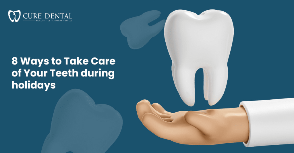 8 Ways to Take Care of Your Teeth during holidays | Cure Dental